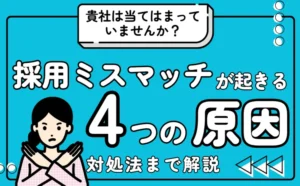 貴社は当てはまってませんか？採用ミスマッチが起きる4つの原因（対処法まで徹底解説）